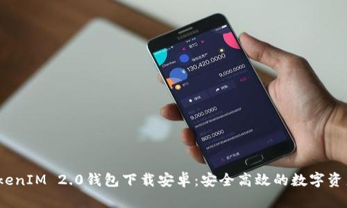 2021年最新TokenIM 2.0钱包下载安卓：安全高效的数字资产管理解决方案