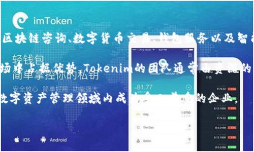 Tokenim是一家专注于区块链技术和数字资产管理的公司，致力于为客户提供安全、高效的数字资产服务。该公司的主要业务包括区块链咨询、数字货币交易、钱包服务以及智能合约开发等。Tokenim的目标是在快速发展的区块链领域内，帮助企业和个人顺利过渡至数字经济，提供专业的解决方案和服务。

公司在行业内的定位是通过深厚的技术背景和丰富的市场经验，为客户提供创新的区块链解决方案，确保其在竞争日益激烈的市场中占据优势。Tokenim的团队通常由资深的区块链开发者、金融专家和市场分析师组成，他们共同致力于推动区块链技术的普及和应用。

此外，Tokenim还注重合规性问题，确保其服务符合法律法规，增强客户的信任度。通过不断技术创新和服务流程，Tokenim力求在数字资产管理领域内成为受人尊重的企业。

如果有关于Tokenim的具体问题或想了解更多的内容，欢迎提出！