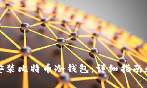 如何安全下载安装比特币冷钱包：详细指南和常见问题解答