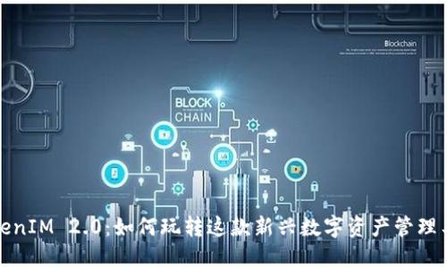 TokenIM 2.0：如何玩转这款新兴数字资产管理工具