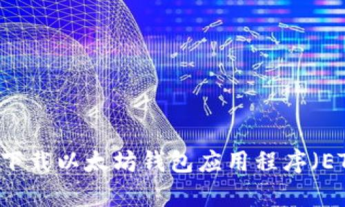 如何安全有效地下载以太坊钱包应用程序（ETH Wallet App）