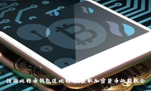 注册比特币钱包送比特币：获取加密货币的新机会