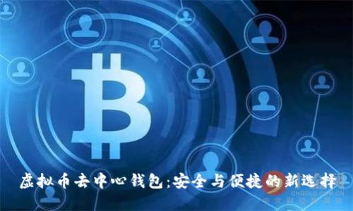 虚拟币去中心钱包：安全与便捷的新选择