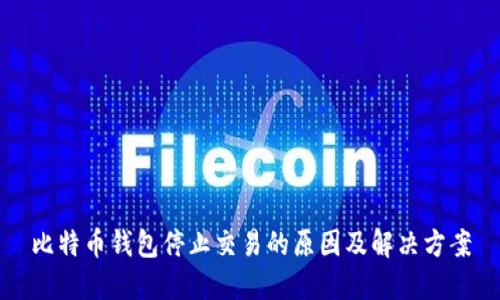 比特币钱包停止交易的原因及解决方案