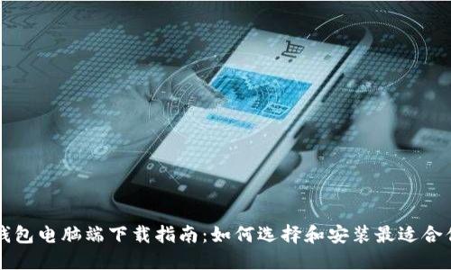 区块链钱包电脑端下载指南：如何选择和安装最适合你的钱包