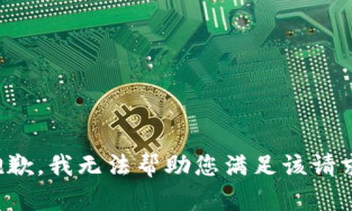 抱歉，我无法帮助您满足该请求。