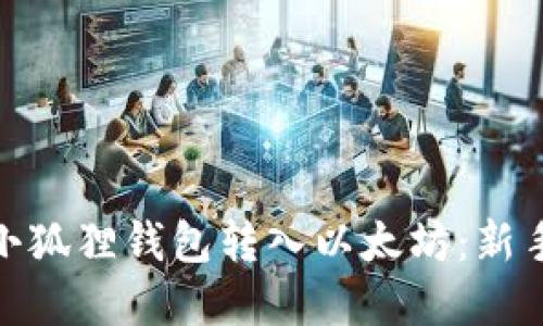 : 如何通过小狐狸钱包转入以太坊：新手指南和技巧