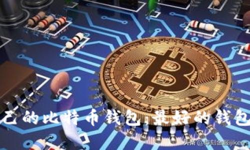 如何选择适合自己的比特币钱包：最好的钱包推荐与使用指南