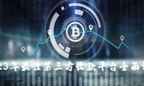 2023年最佳第三方收款平台全面评测