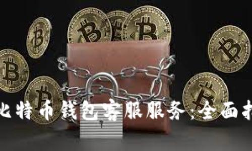 如何选择比特币钱包客服服务：全面指南与建议