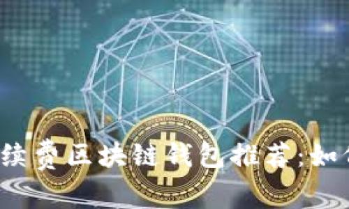 2023年低手续费区块链钱包推荐：如何选择和使用