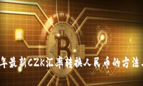 2023年最新CZK汇率转换人民币的方法与技巧