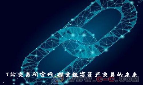 T站交易所官网：探索数字资产交易的未来