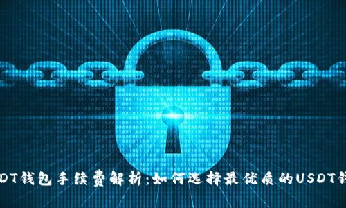 USDT钱包手续费解析：如何选择最优质的USDT钱包