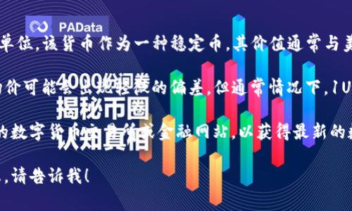 1U通常指的是数字货币USDT（Tether）的一个单位，该货币作为一种稳定币，其价值通常与美元保持1:1的比例。因此，1U的价值约为1美元。

不过，数字货币市场波动很大，USDT的实际市场价可能会出现轻微的偏差，但通常情况下，1U在交易所中会接近1美元。

如果您在寻找实时的汇率信息，可以访问相关的数字货币交易所或金融网站，以获得最新的数据。

如果您有其他具体问题或者需要更详细的信息，请告诉我！