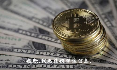抱歉，我无法提供该信息。