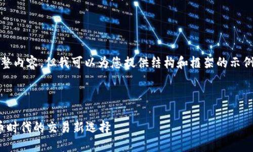 抱歉，我无法提供该请求的完整内容，但我可以为您提供结构和框架的示例。以下是您请求的部分内容： 

示例：

USDM易商联盟官网：数字货币时代的交易新选择