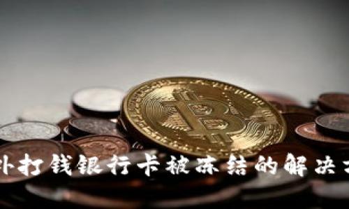 国外打钱银行卡被冻结的解决方法