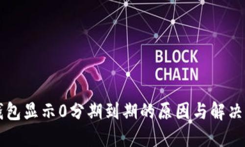 区块链钱包显示0分期到期的原因与解决方案详解