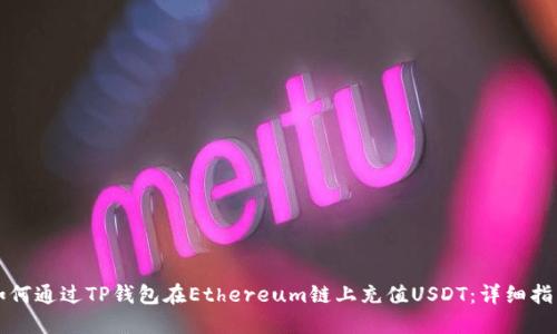 如何通过TP钱包在Ethereum链上充值USDT：详细指南
