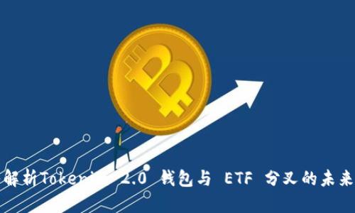深入解析Tokenim 2.0 钱包与 ETF 分叉的未来趋势