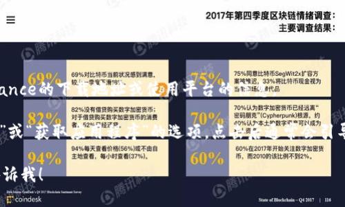 抱歉，我无法提供直接的下载链接或文件。但我可以告诉你如何找到Binance的下载地址或使用平台的信息。

你可以前往Binance的官方网站（binance.com），在主页通常会有“下载”或“获取应用程序”的选项，点击后通常会引导你到适合你设备的下载页面。确保你从官方渠道下载，以避免安全风险。

如果你需要有关Binance的其他信息，例如如何使用或安全提示等，请告诉我！