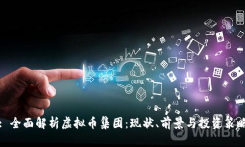 : 全面解析虚拟币集团：现状、前景与投资策略