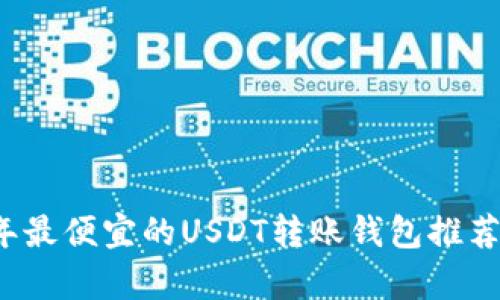 2023年最便宜的USDT转账钱包推荐与分析