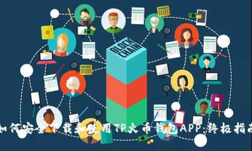 如何安全下载和使用TP火币钱包APP：终极指南