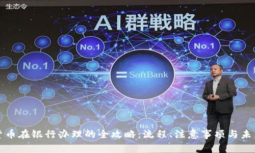 数字货币在银行办理的全攻略：流程、注意事项与未来展望