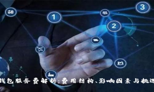 数字钱包服务费解析：费用结构、影响因素与挑选指南
