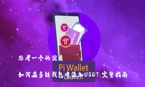 思考一个的优质

如何在多链钱包中添加USDT：完整指南