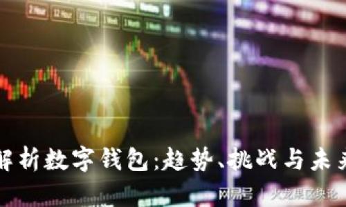 全面解析数字钱包：趋势、挑战与未来发展