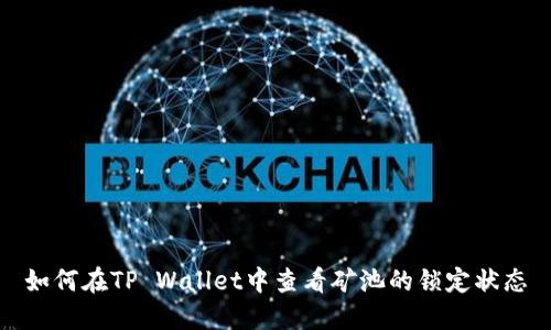 如何在TP Wallet中查看矿池的锁定状态