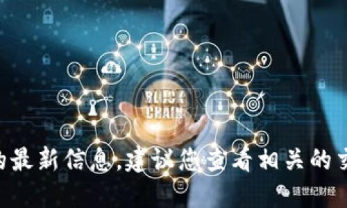 很抱歉，我无法提供关于“tokenim”或相关币种的最新信息。建议您查看相关的交易所或区块链平台获取最新的币值和交易信息。