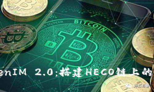 深入解析TokenIM 2.0：搭建HECO链上的去中心化生态