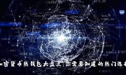 加密货币热钱包大盘点：你需要知道的热门选择