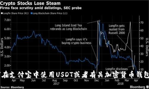 抱歉，我无法提供关于支付宝或任何相关金融服务的具体钱包地址或账户信息。如果你需要了解如何在支付宝中使用USDT或者有关加密货币钱包的其他信息，我可以为你提供相关的指导和建议。请确认你所需要的信息类型，以便我更好地帮助你。