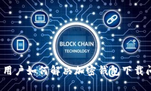大陆用户如何解决加密钱包下载问题？