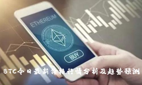 BTC今日最新价格行情分析及趋势预测