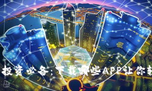 数字货币投资必备：下载哪些APP让你轻松交易？
