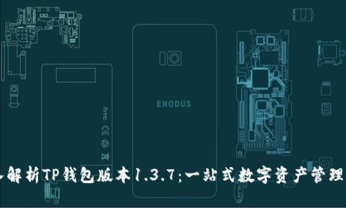 深入解析TP钱包版本1.3.7：一站式数字资产管理平台