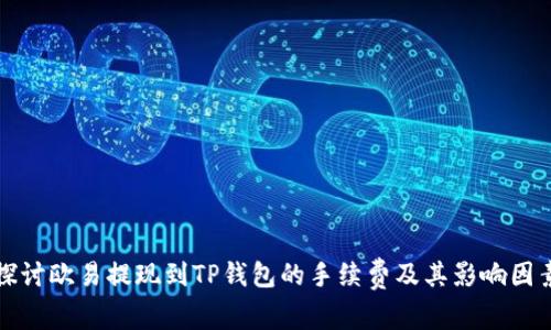 探讨欧易提现到TP钱包的手续费及其影响因素