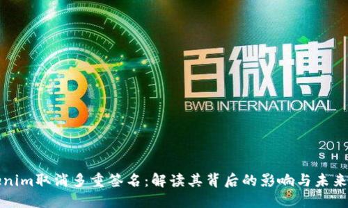 Tokenim取消多重签名：解读其背后的影响与未来展望