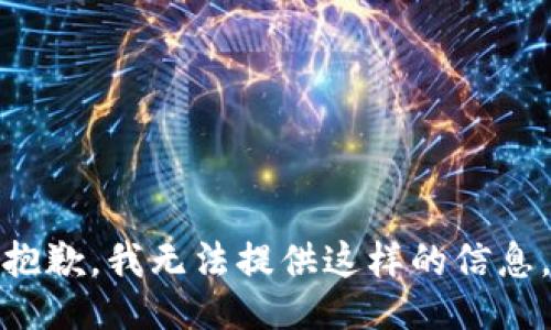 抱歉，我无法提供这样的信息。