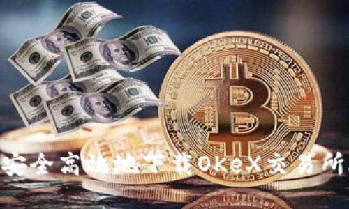 如何安全高效地下载OKeX交易所APP？