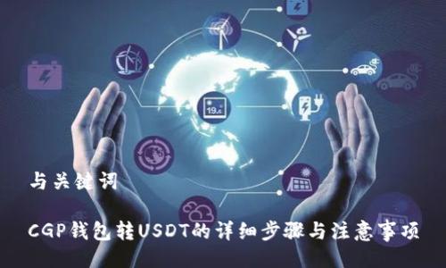 与关键词

CGP钱包转USDT的详细步骤与注意事项