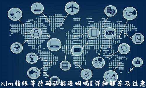 
Tokenim转账等待确认能退回吗？详细解答及注意事项