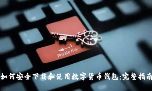 如何安全下载和使用数字货币钱包：完整指南