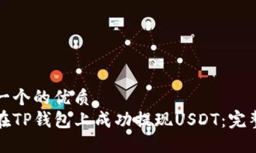 思考一个的优质
如何在TP钱包上成功提现USDT：完整指南
